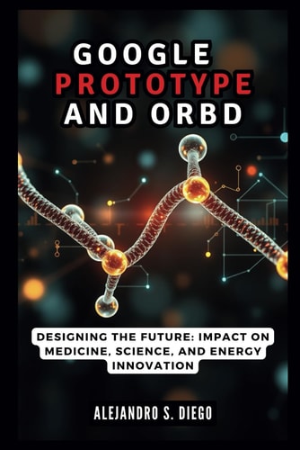 Google AlphaProteo and Orb The AI Revolution in Protein Design: Designing the Future: Impact on Medicine, Science, and Energy Innovation