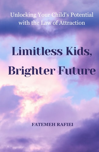 Limitless Kids, Brighter Future Unlocking Your Child's Potential with the Law of Attraction