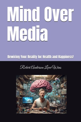 Mind Over Media Rewiring Your Reality for Health and Happiness!