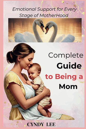 Complete Guide to Being a Mom Emotional Support for Every Stage of Motherhood