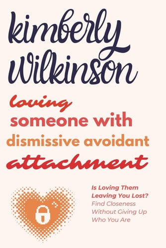 Loving Someone with Dismissive Avoidant Attachment Is Loving Them Leaving You Lost? Find Closeness Without Giving Up Who You Are