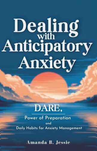 Dealing with Anticipatory Anxiety Dare, Power of Preparation and Daily Habits for Anxiety Management