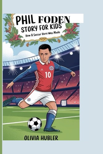 Phil Foden Story for Kids How a Soccer Hero Was Made