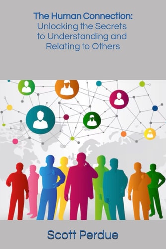 The Human Connection Unlocking the Secrets to Understanding and Relating to Others