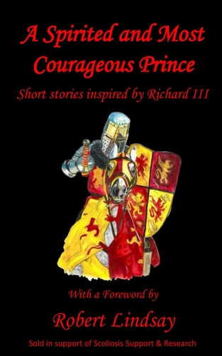 A Spirited and Most Courageous Prince A Third Anthology of Short Stories Inspired by King Richard III