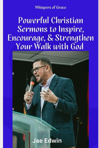 Whispers of Grace Powerful Christian Sermons to Inspire, Encourage, and Strengthen Your Walk with God