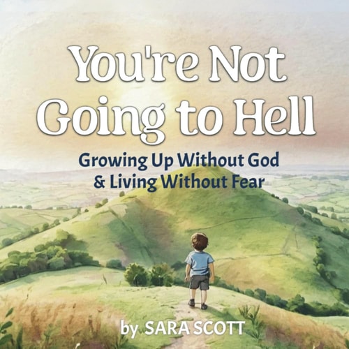 You're Not Going to Hell Growing Up Without God & Living Without Fear: A Children's Book about Atheism and Free Thinking