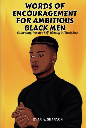 Words of Encouragement for Ambitious Black Men Cultivating Positive Self-identity in Black Men