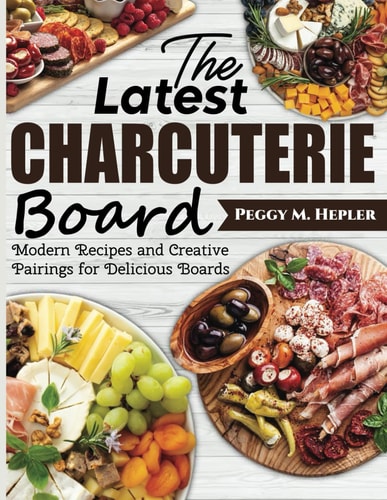 The Latest Charcuterie Board Modern Recipes and Creative Pairings for Delicious Boards