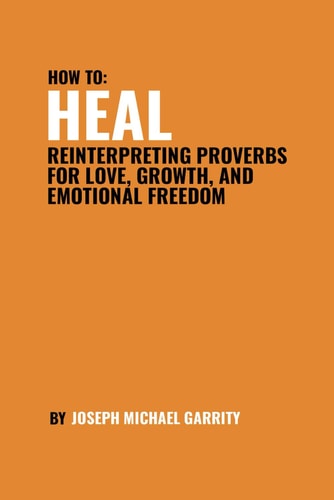 Heal Reinterpreting Proverbs for Love, Growth, and Emotional Freedom