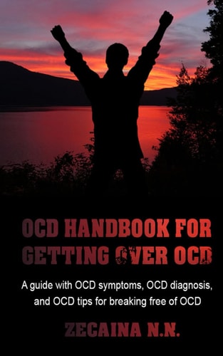 Ocd Handbook For Getting Over Ocd A Guide With Ocd Symptoms, Ocd Diagnosis, And Ocd Tips For Breaking Free Of Ocd
