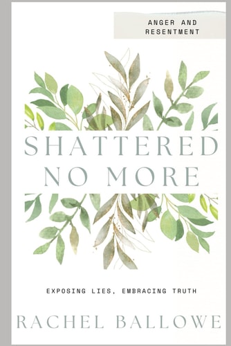 Shattered No More Expose Lies, Embrace Truth - Anger and Resentment