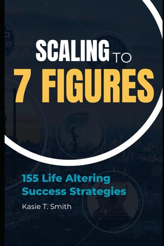 Scaling to 7 Figures 155 Life Altering Success Strategies