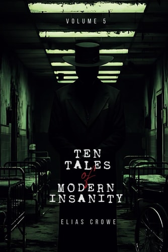 Ten Tales of Modern Insanity Modern Horror Stories 2024