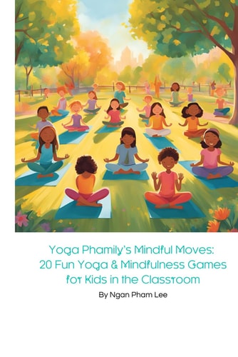 Yoga Phamily's Mindful Moves 20 Fun Yoga & Mindfulness Games for Kids in the Classroom: Engage Young Minds with Creative Yoga Poses and Mindful Activities That Foster Focus, Calm, and Cooperation