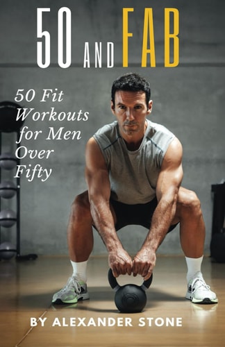 50 And Fab 50 Fit Workouts for Men Over Fifty