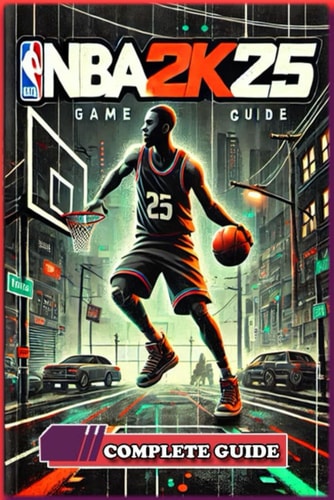 NBA 2K25 Complete Guide and Walkthrough Tips and Tricks to Dominate in NBA 2k25