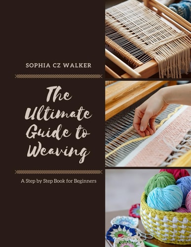 The Ultimate Guide to Weaving A Step by Step Book for Beginners