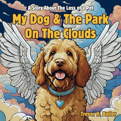 My Dog & The Park On The Clouds A Children's Story Book About Pet Loss