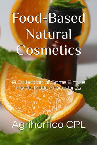 Food-Based Natural Cosmetics A Collection of Some Simple Home-Made Procedures