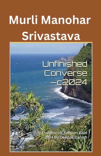 Unfinished Converse-c2024 Translation of Adhoori Baat --2024 By Deepak Danish