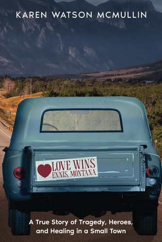 Love Wins A True Story of Tragedy, Heroes, and Healing in Small Town Montana