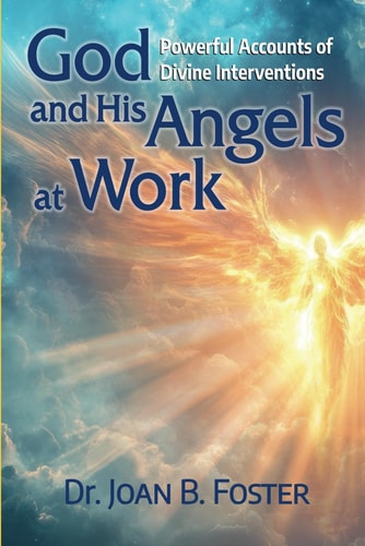 God and His Angels at Work Powerful Accounts of Divine Interventions