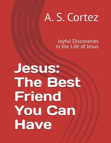 Jesus The Best Friend You Can Have: Joyful Discoveries in the Life of Jesus