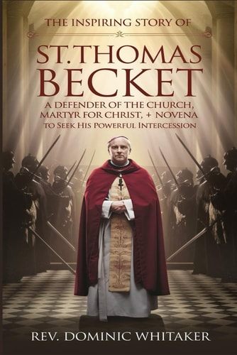 The Inspiring Story of St. Thomas Becket A Defender of the Church, Martyr for Christ + Novena to Seek His Powerful Intercession