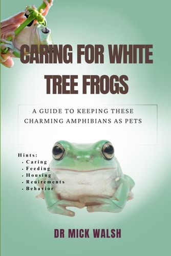 Caring for White Tree Frogs A Guide to Keeping These Charming Amphibians as Pets