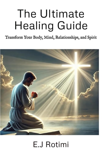 The Ultimate Healing Guide Transform Your Body, Mind, Relationships, and Spirit