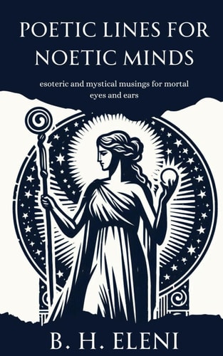 Poetic Lines For Noetic Minds Esoteric and Mystical Musings for Mortal Eyes and Ears