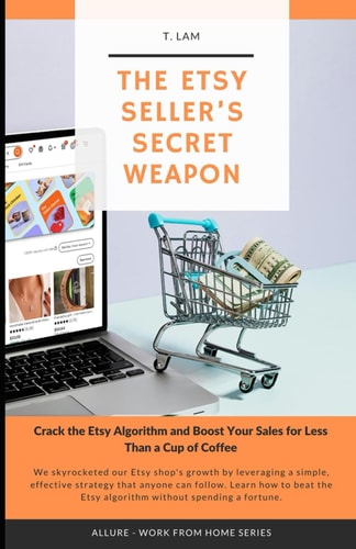 The Etsy Seller's Secret Weapon Crack The Etsy Algorithm and Boost Your Sales for Less Than a Cup of Coffee