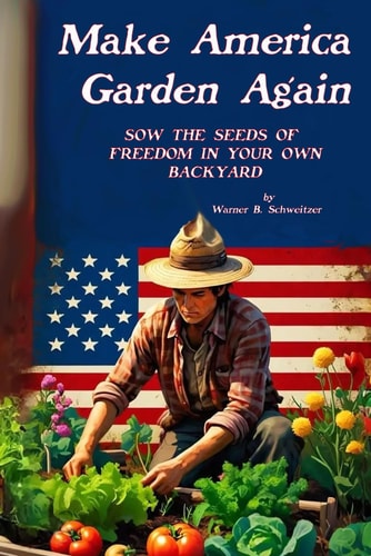 Make America Garden Again Sow the Seeds of Freedom in Your Own Backyard