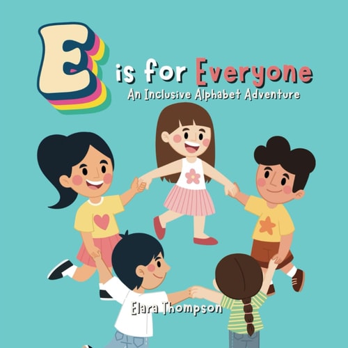 E is for Everyone An Inclusive Alphabet Adventure A to Z, Allies to Zeal, Inclusivity, Diversity, Disability, Friendship, Kindness for Kids Toddlers Preschool Kindergarten Children