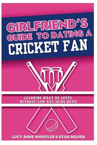 The Girlfriend's Guide To Dating A Cricket Fan Dating & Sport Explained - Entertaining Relationship Tips for Women in Love with a Sports Nerd