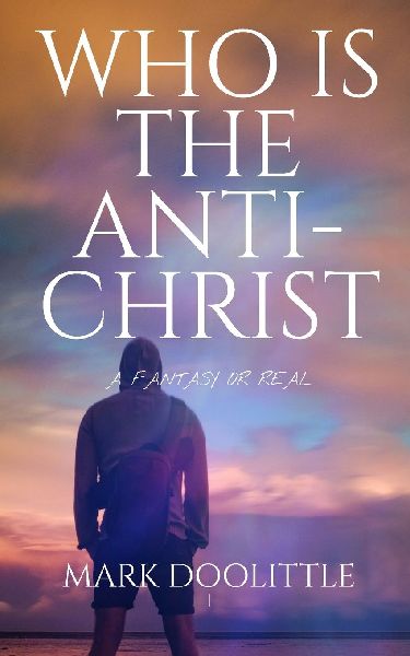 Who is the Anti-Christ: Fantasy or Real