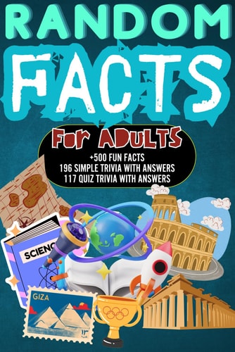 Random Facts for Adults +500 Fun & Interesting Facts 196 Mind Blowing Simple Trivia And 117 Quiz Trivia With Answers History, Science, Sports