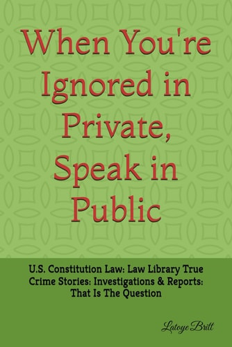 When They You Ignored in Private, Speak in Public. U.S. Constitution Law: Law Library True Crime Stories: Investigations & Reports: That Is The Question