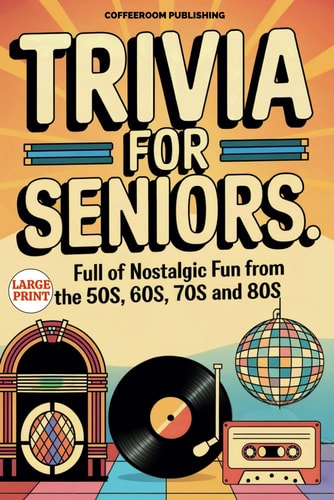 Trivia for Seniors Full of Nostalgic Fun From The 50s, 60s, 70s and 80s. Over 500 Questions to Spark Memories and Keep Brain Young, Large Print, Easy to Read