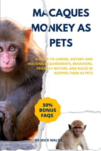 Macaques Monkey as Pets A Guide to Caring, Dietary and Housing Requirements, Behaviors, Friendly Nature, and Rules in Keeping Them as Pets