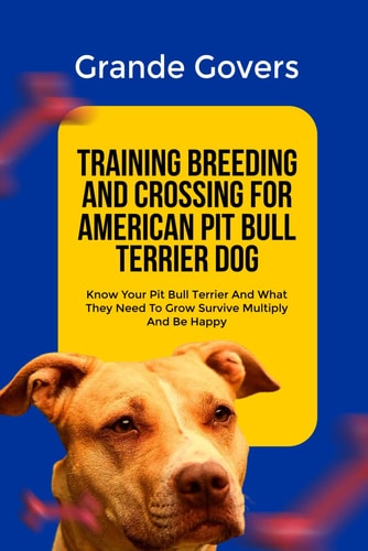 Training Breeding and Crossing for American Pit Bull Terrier Dog Know Your Pit Bull Terrier And What They Need To Grow Survive Multiply And Be Happy