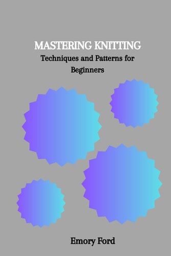 Mastering Knitting Techniques and Patterns for Beginners
