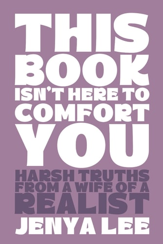 This Book Isn't Here To Comfort You Harsh Truths from a Wife of a Realist