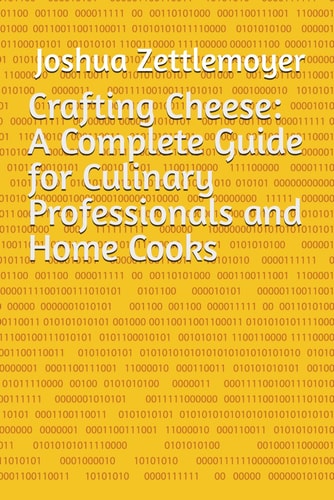 Crafting Cheese A Complete Guide for Culinary Professionals and Home Cooks