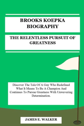 Brooks Koepka Biography The Relentless Pursuit of Greatness