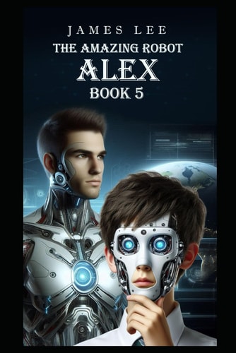 The Amazing Robot Alex - Book 5