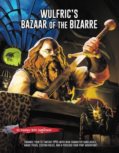 Wulfric's Bazaar of the Bizarre A 5E Fantasy Supplement & Adventure