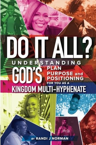 Do It All? Understanding God's Plan, Purpose and Positioning for You as a Kingdom Multi-Hyphenate