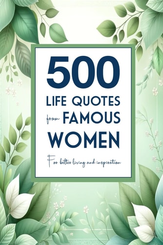 500 Life Quotes from Famous Women For Better Living and Inspiration